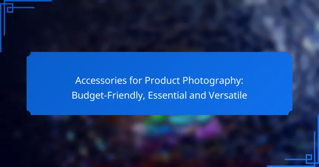 Accessories for Product Photography: Budget-Friendly, Essential and Versatile