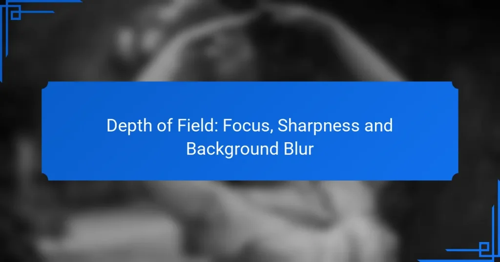 Depth of Field: Focus, Sharpness and Background Blur