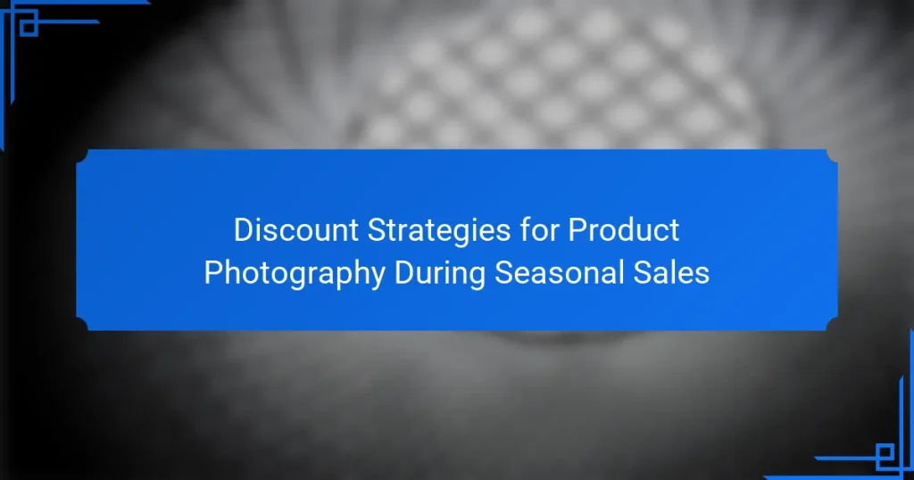 Discount Strategies for Product Photography During Seasonal Sales