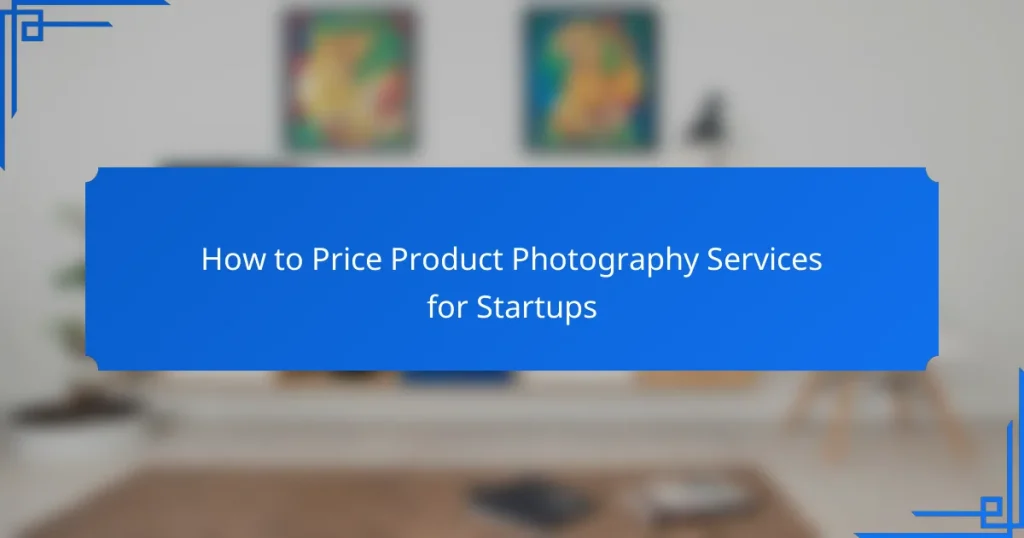 How to Price Product Photography Services for Startups