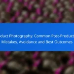 Product Photography: Common Post-Production Mistakes, Avoidance and Best Outcomes
