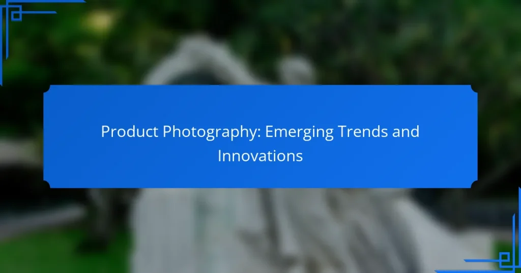 Product Photography: Emerging Trends and Innovations