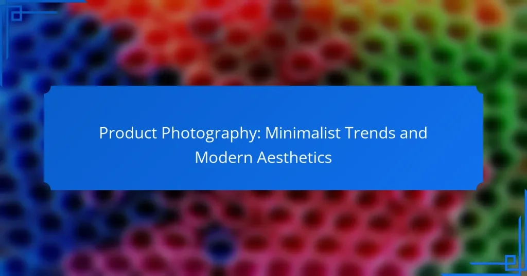 Product Photography: Minimalist Trends and Modern Aesthetics