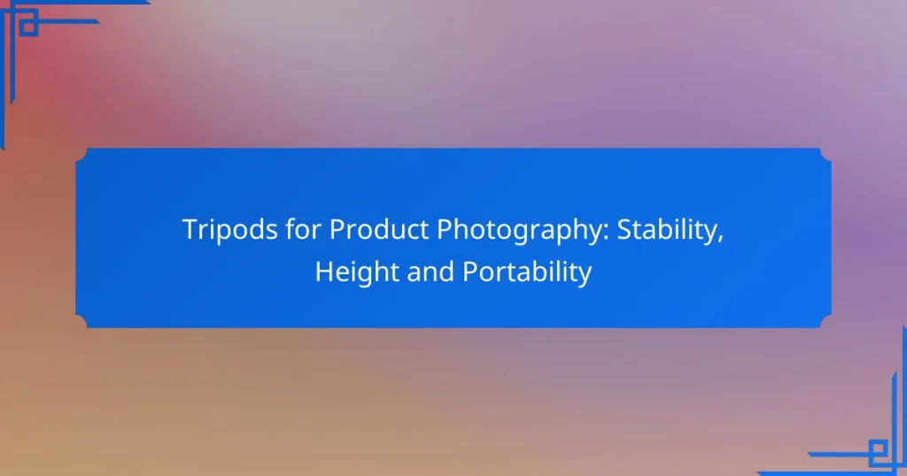 Tripods for Product Photography: Stability, Height and Portability