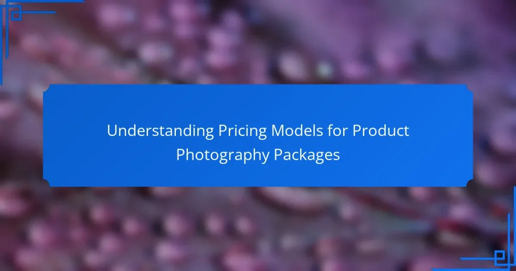 Understanding Pricing Models for Product Photography Packages