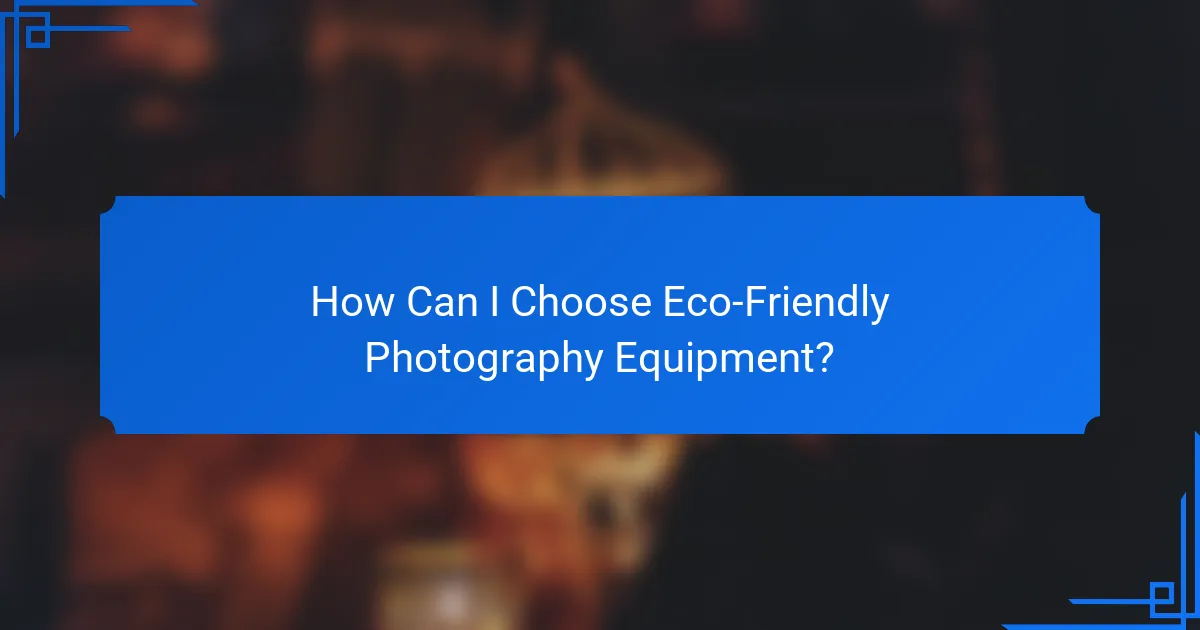 How Can I Choose Eco-Friendly Photography Equipment?