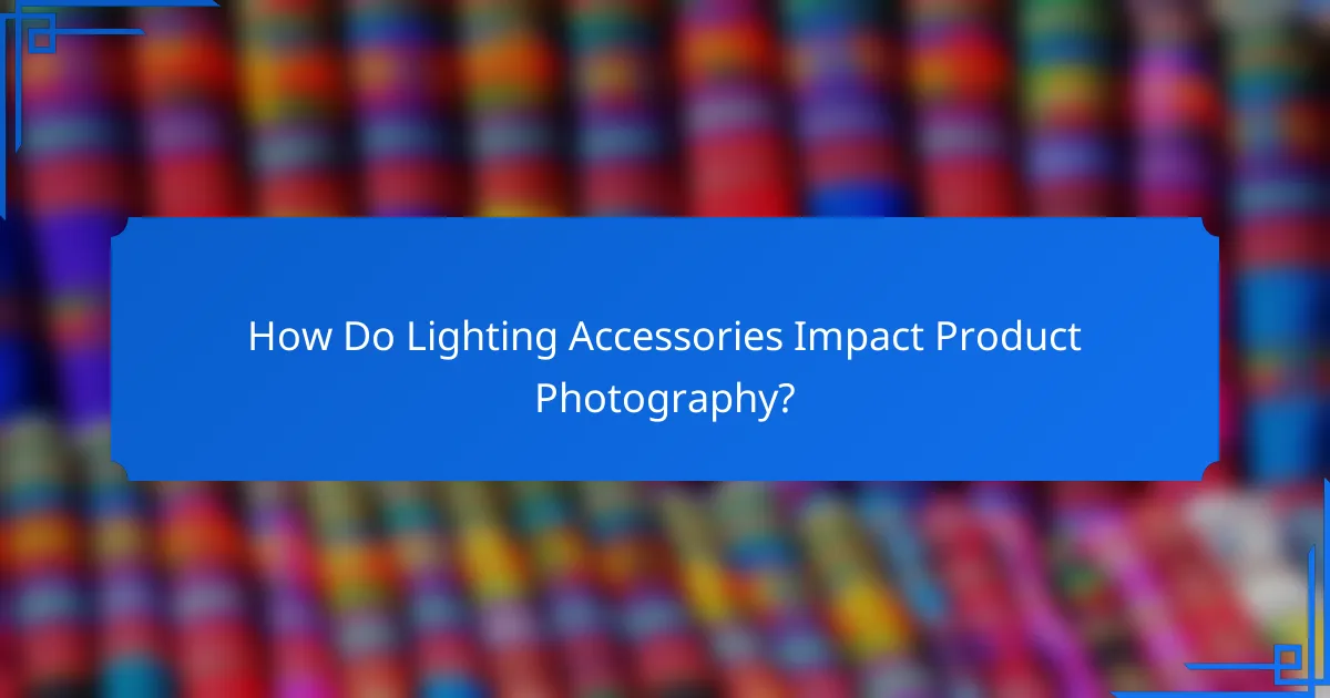 How Do Lighting Accessories Impact Product Photography?