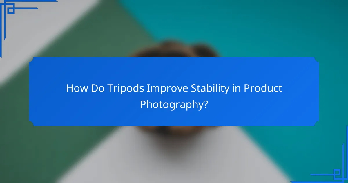 How Do Tripods Improve Stability in Product Photography?