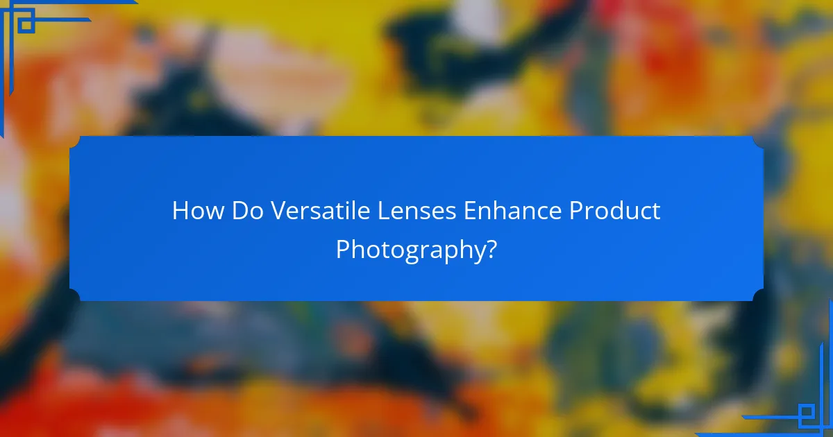 How Do Versatile Lenses Enhance Product Photography?