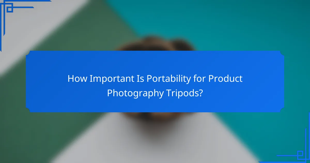 How Important Is Portability for Product Photography Tripods?