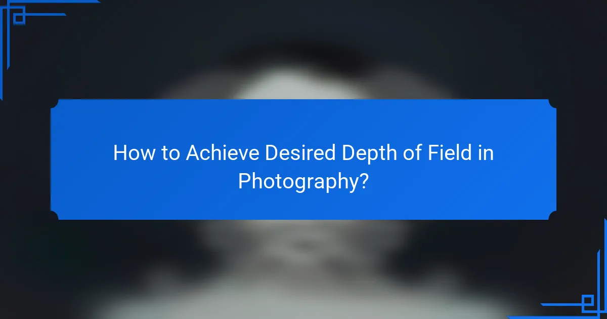 How to Achieve Desired Depth of Field in Photography?
