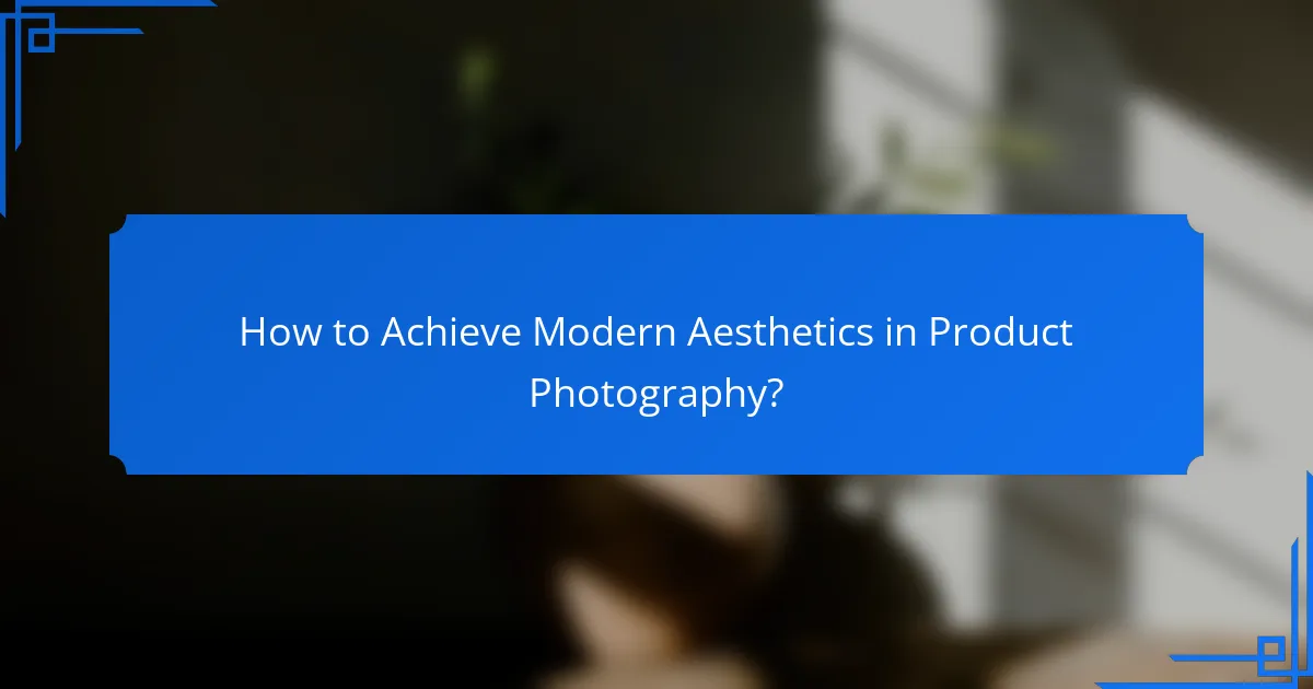 How to Achieve Modern Aesthetics in Product Photography?