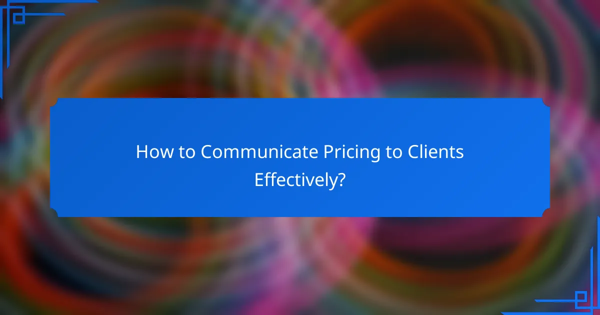 How to Communicate Pricing to Clients Effectively?