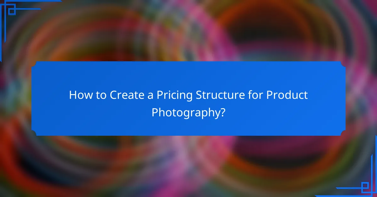 How to Create a Pricing Structure for Product Photography?
