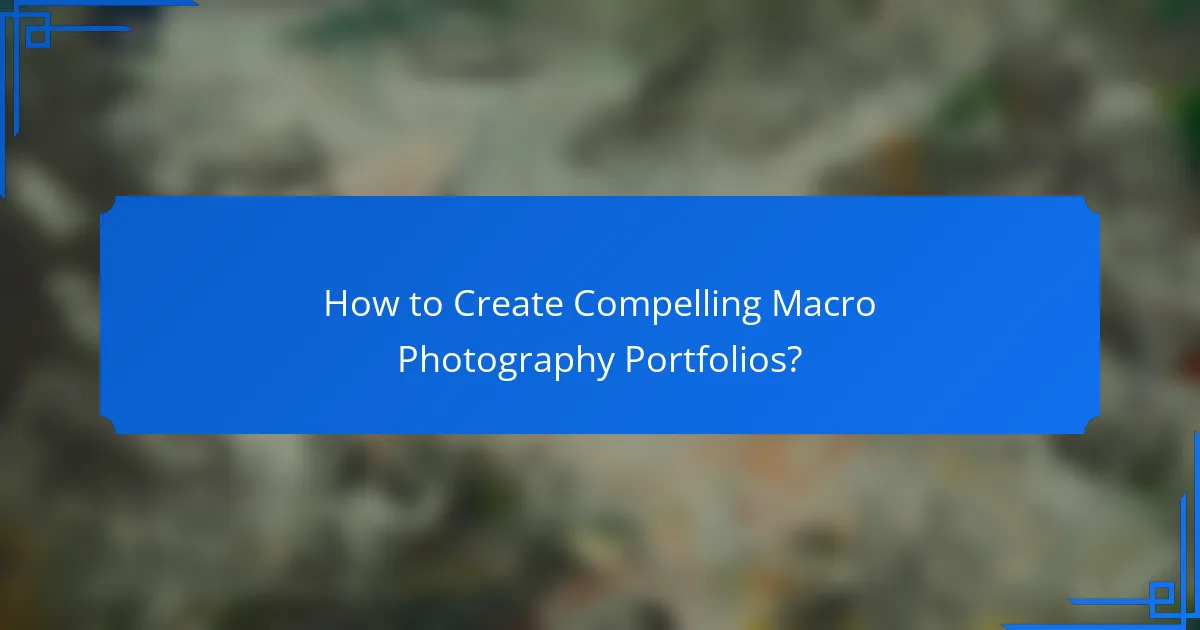 How to Create Compelling Macro Photography Portfolios?