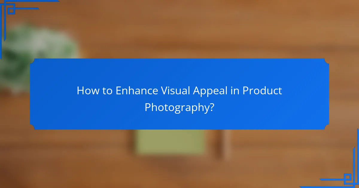 How to Enhance Visual Appeal in Product Photography?