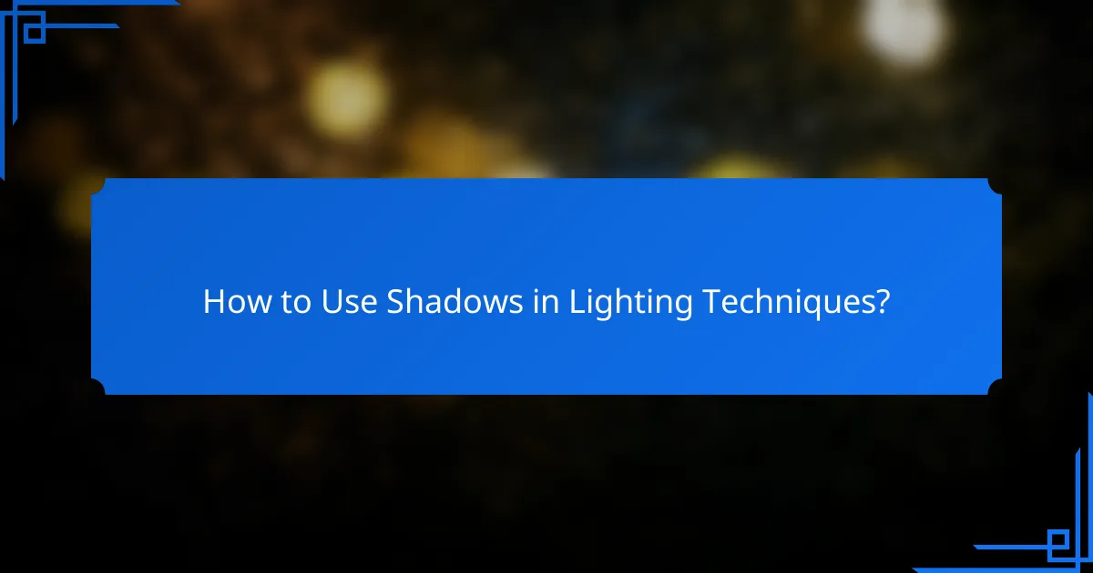 How to Use Shadows in Lighting Techniques?