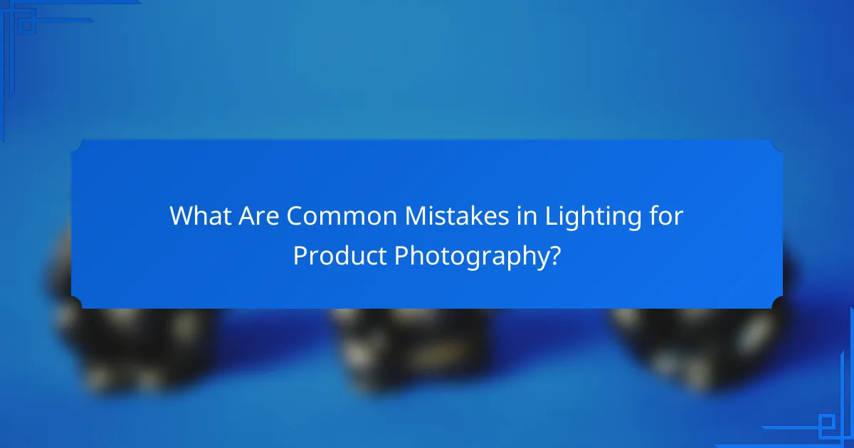 What Are Common Mistakes in Lighting for Product Photography?