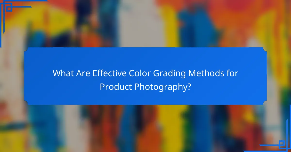 What Are Effective Color Grading Methods for Product Photography?