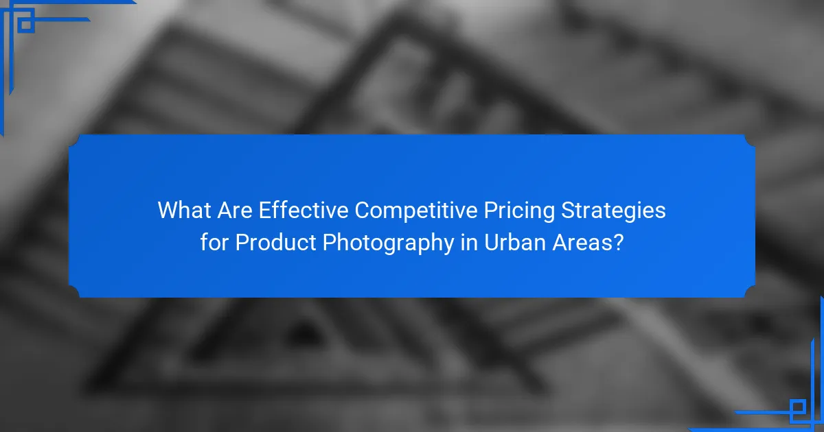 What Are Effective Competitive Pricing Strategies for Product Photography in Urban Areas?