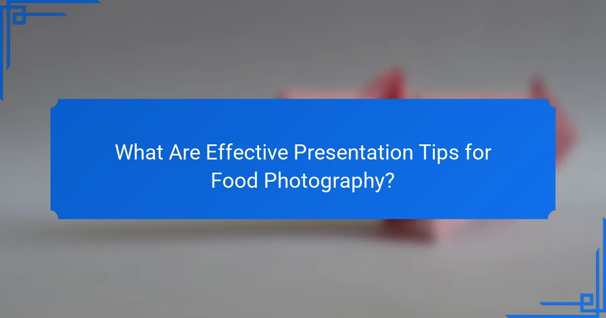 What Are Effective Presentation Tips for Food Photography?