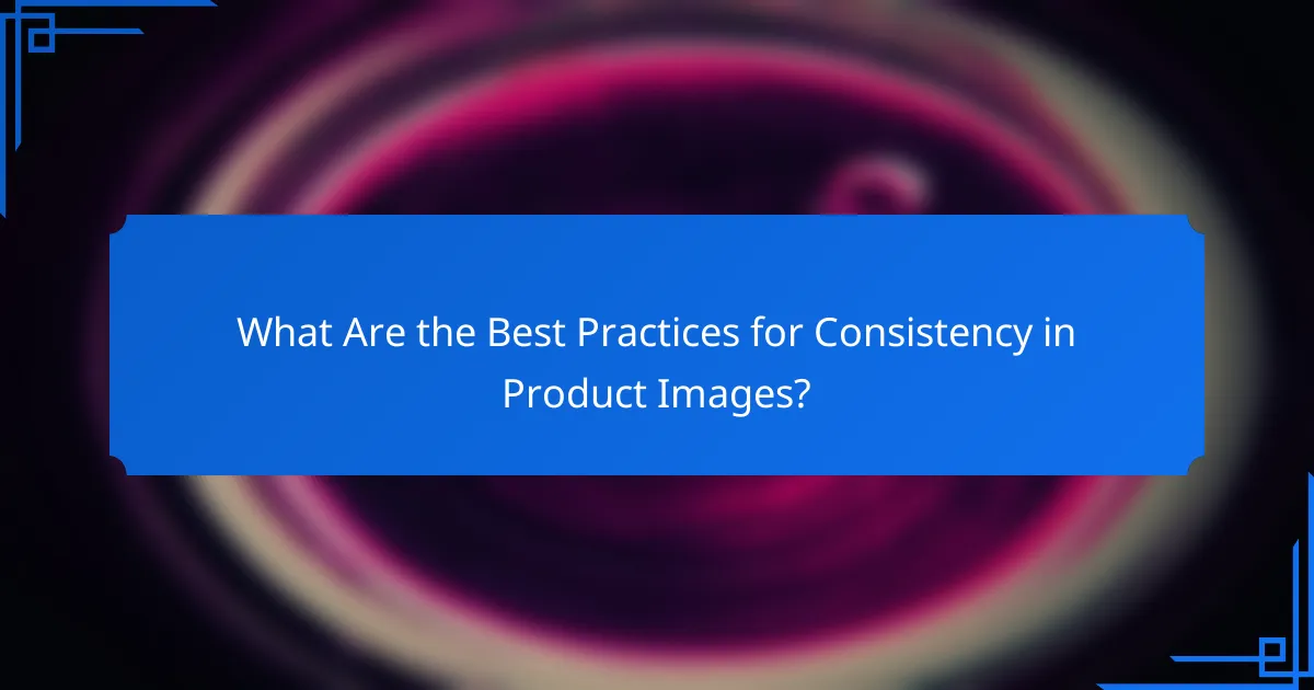 What Are the Best Practices for Consistency in Product Images?