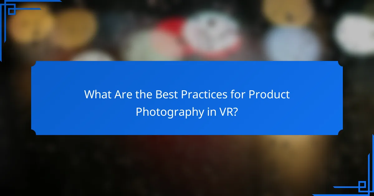 What Are the Best Practices for Product Photography in VR?