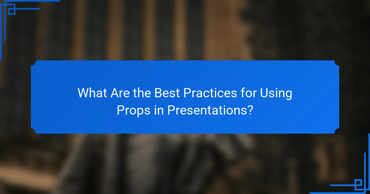 What Are the Best Practices for Using Props in Presentations?
