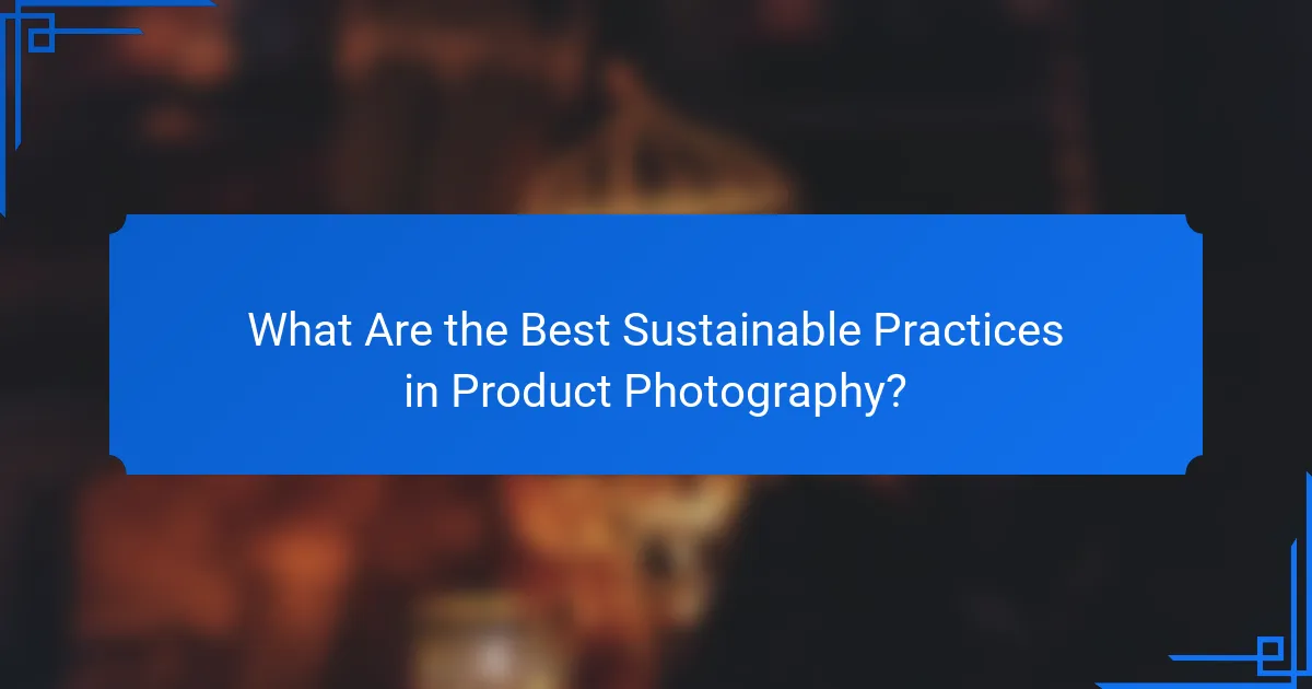 What Are the Best Sustainable Practices in Product Photography?