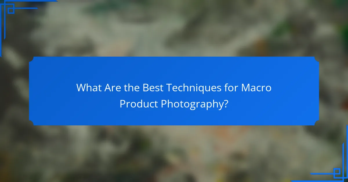 What Are the Best Techniques for Macro Product Photography?