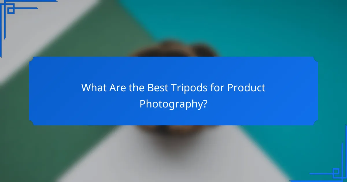 What Are the Best Tripods for Product Photography?