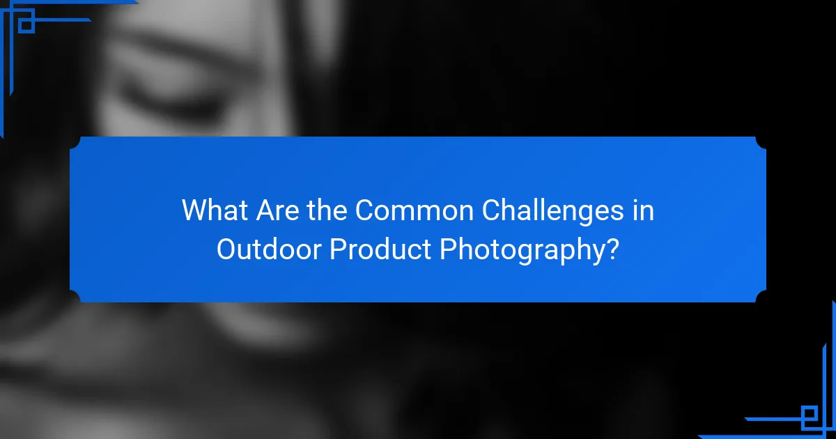What Are the Common Challenges in Outdoor Product Photography?