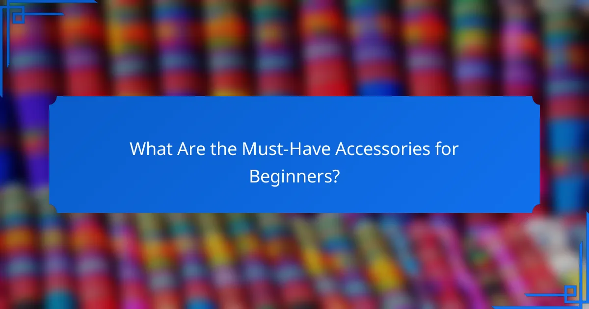 What Are the Must-Have Accessories for Beginners?