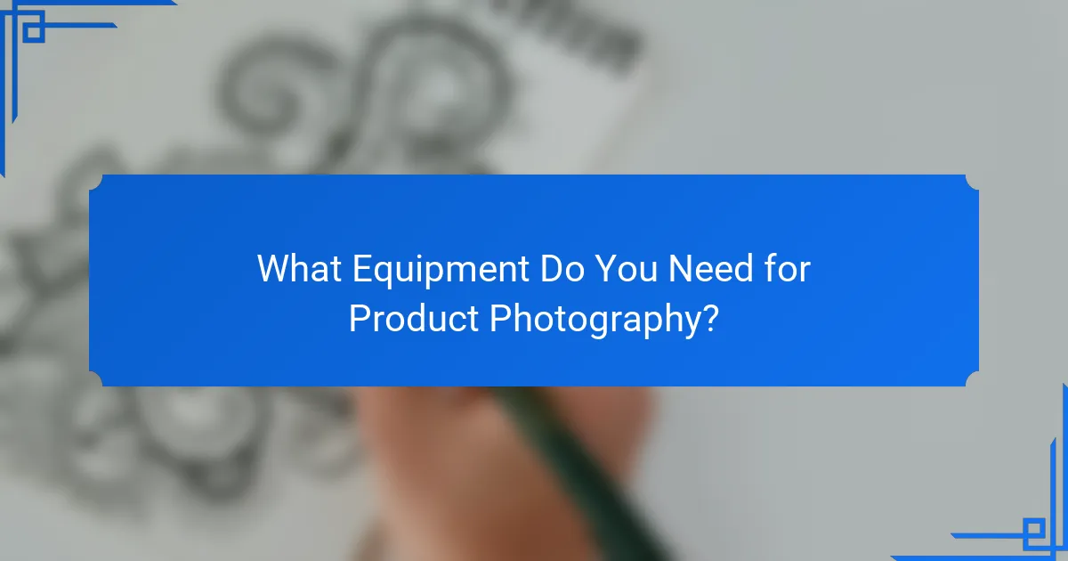 What Equipment Do You Need for Product Photography?