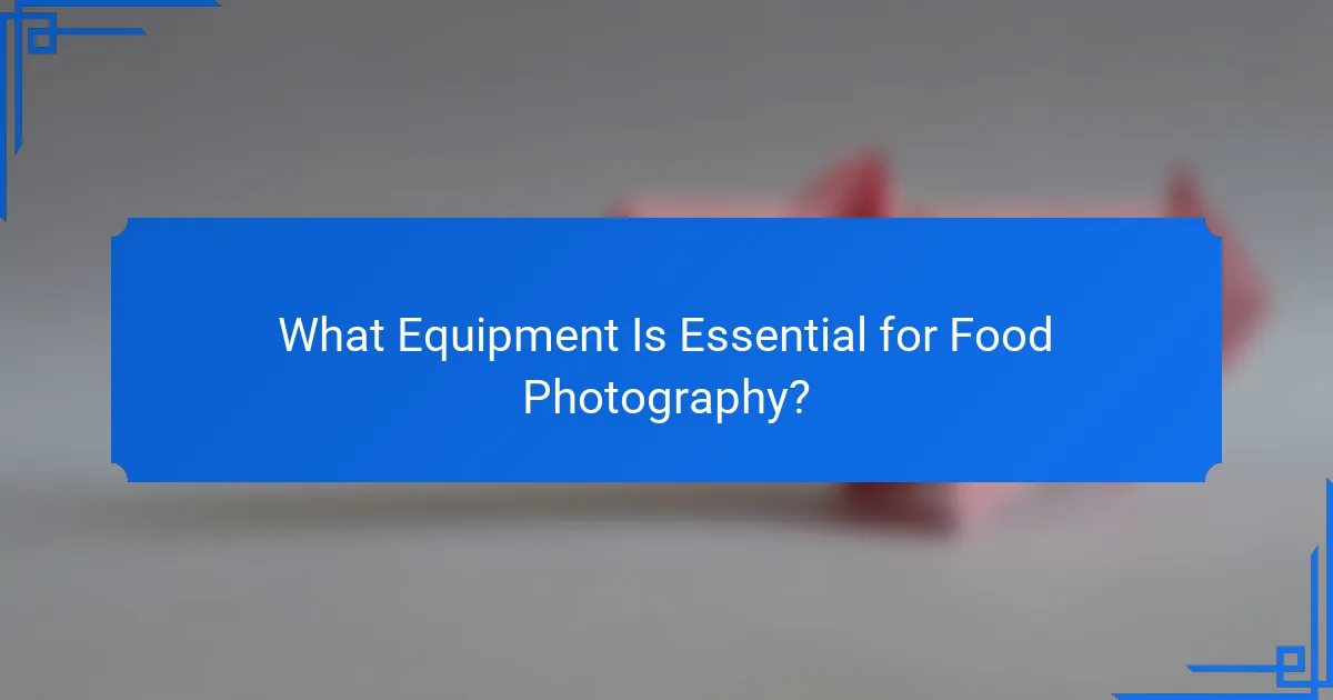 What Equipment Is Essential for Food Photography?