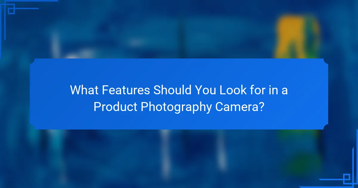 What Features Should You Look for in a Product Photography Camera?