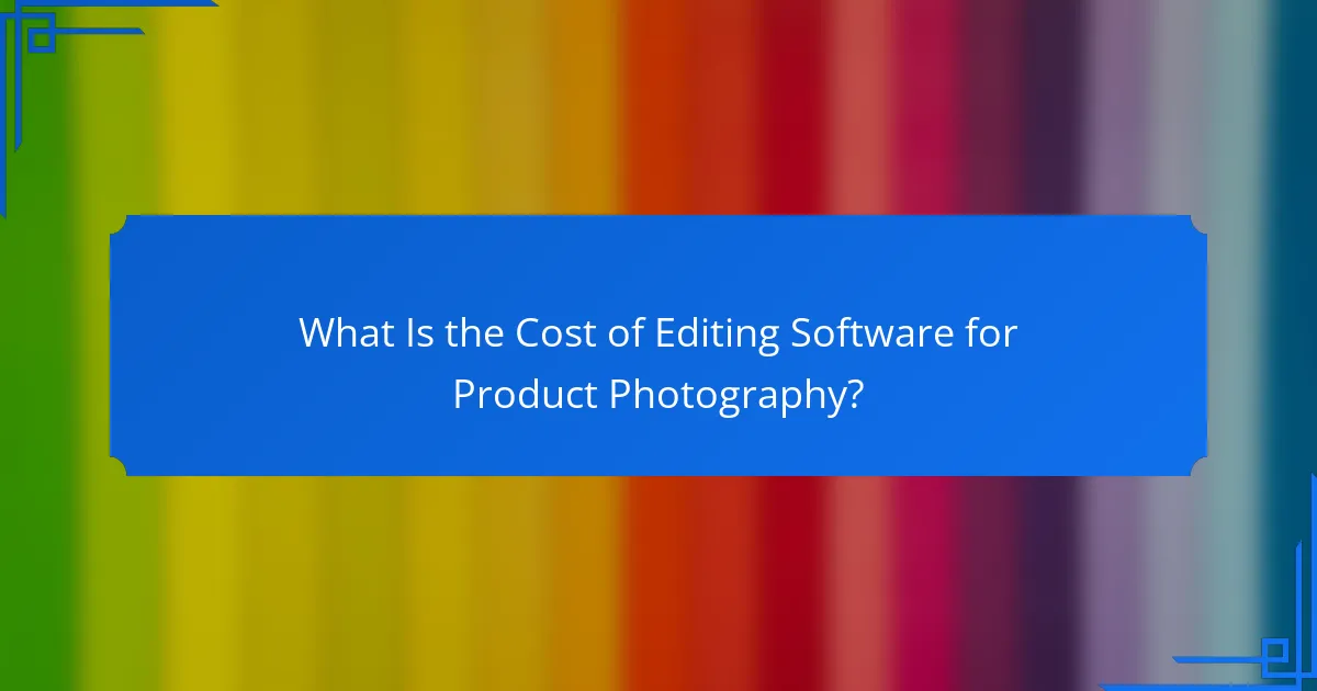 What Is the Cost of Editing Software for Product Photography?