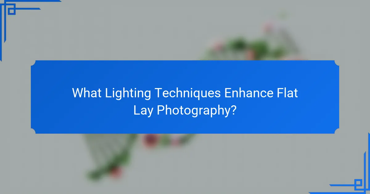 What Lighting Techniques Enhance Flat Lay Photography?
