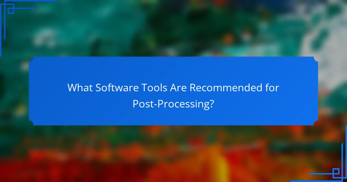 What Software Tools Are Recommended for Post-Processing?