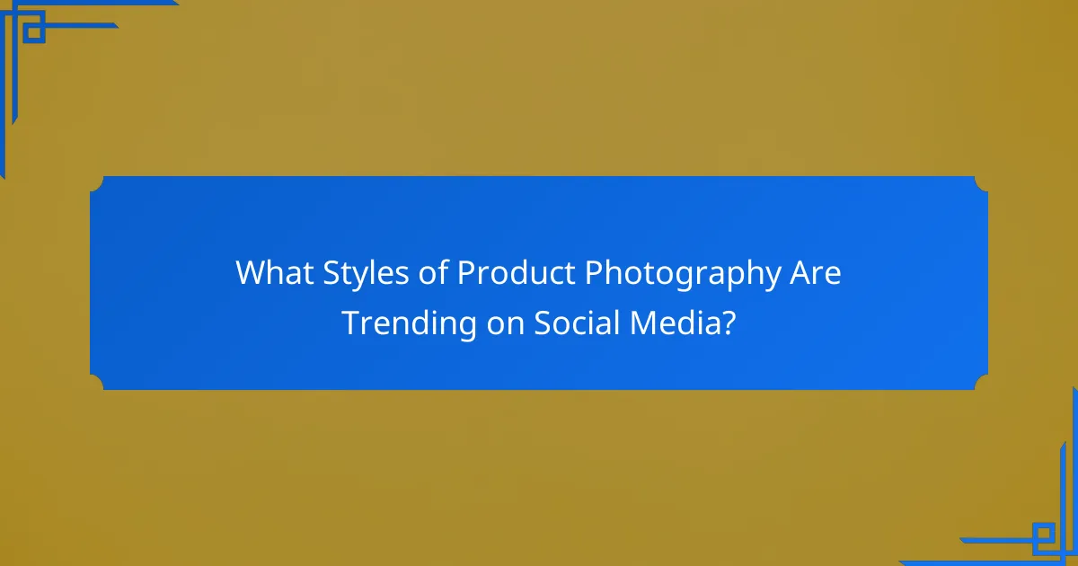 What Styles of Product Photography Are Trending on Social Media?