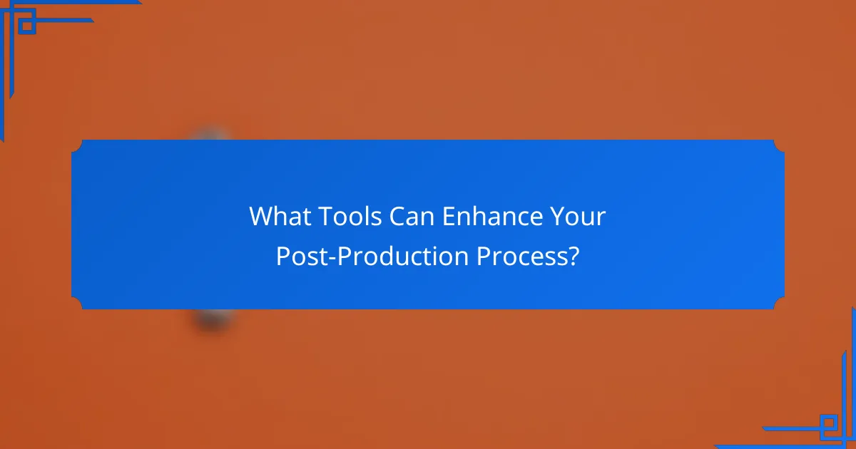 What Tools Can Enhance Your Post-Production Process?