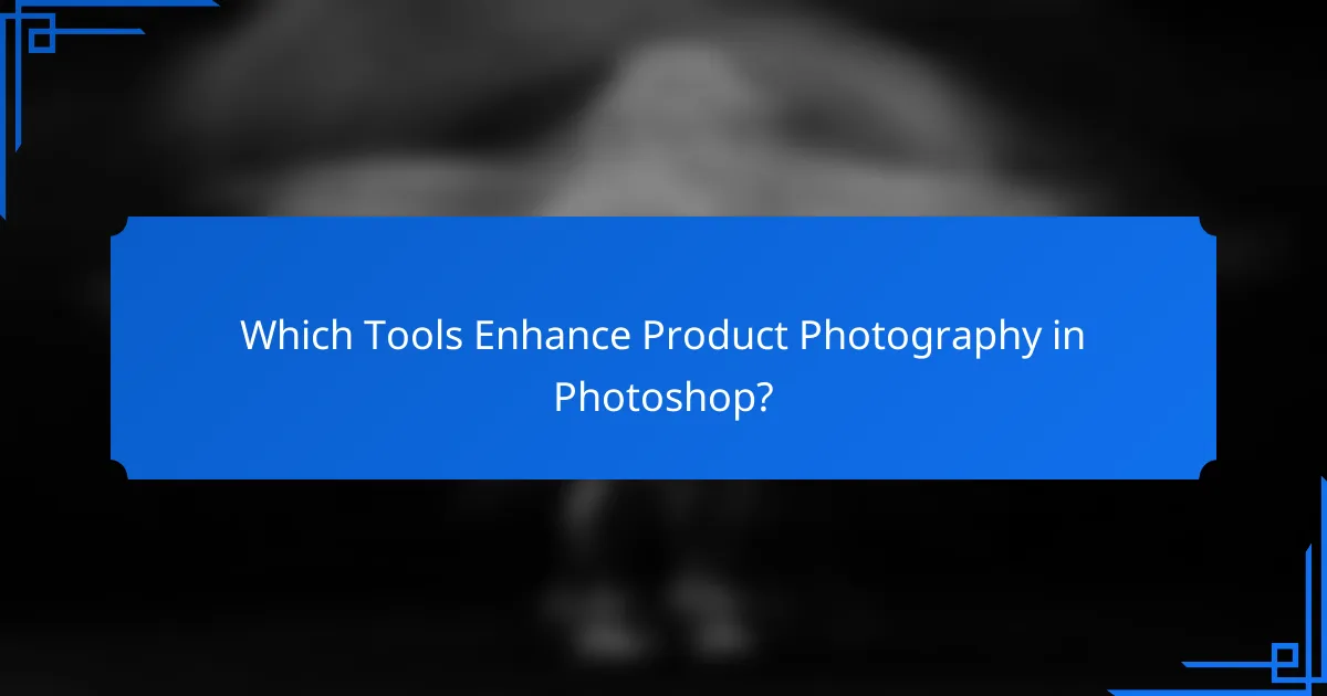 Which Tools Enhance Product Photography in Photoshop?